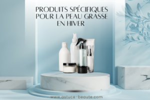 Produits spécifiques pour la peau grasse en hiver